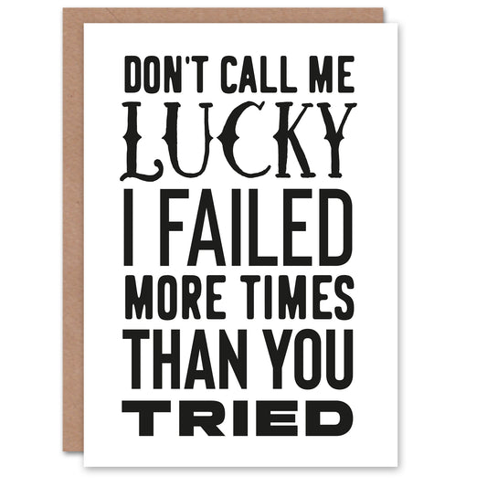 Don't Call Me Lucky Failed More Than You Tried Good Luck Greeting Card