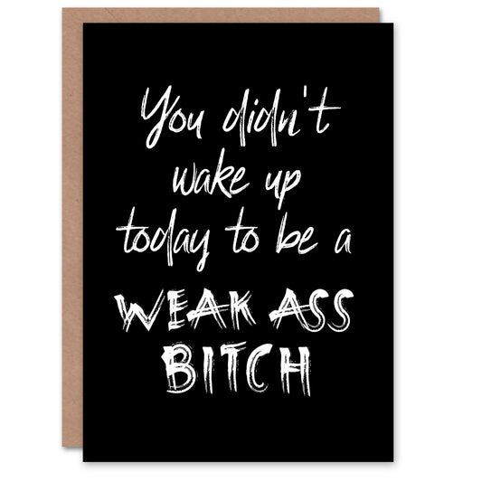 Didn't Wake Up Today To Be Weak B*tch Cheeky Funny Good Luck Greeting Card