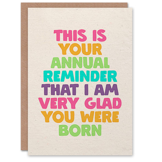 Your Annual Reminder That I Am Glad You Were Born Birthday Card