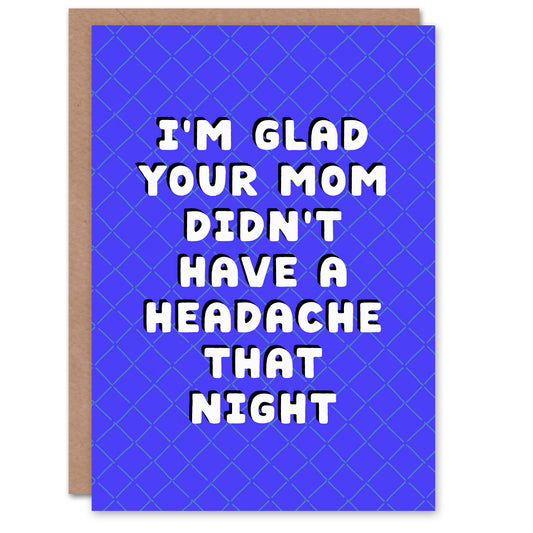 Glad Your Mom Didn't Have a Headache Funny Joke Birthday Card