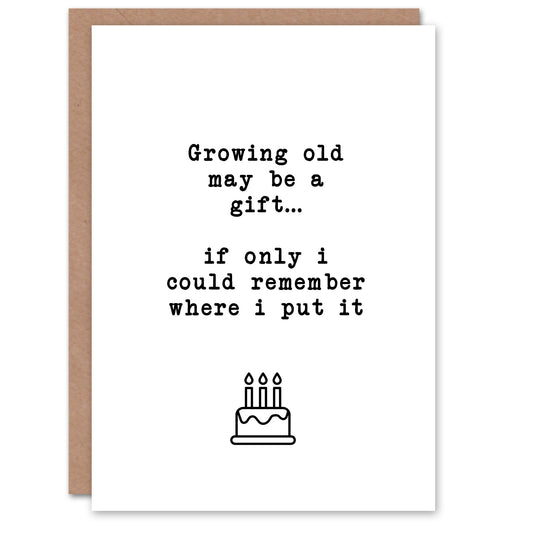 Growing Old May Be A Gift Funny Cheeky Joke Birthday Card