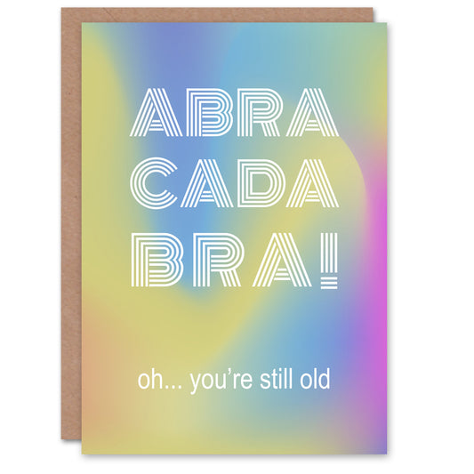 Abracadabra Still Old Funny Cheeky Humour Birthday Card