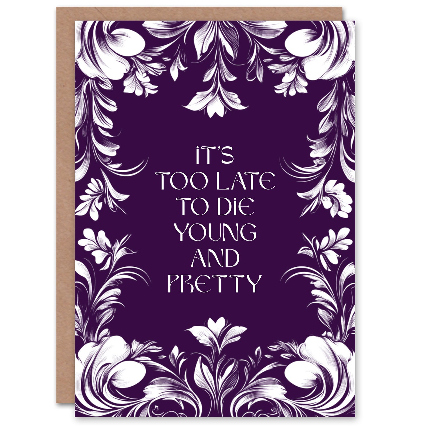 Too Late To Die Young And Pretty Funny Floral Birthday Card