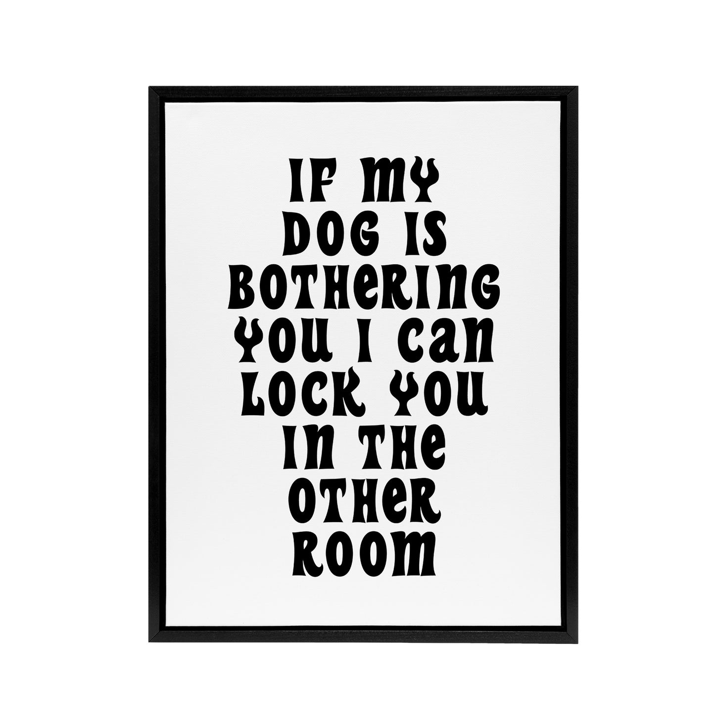 If My Dog Is Bothering You Joke Funny Cheeky Black Framed Canvas Wall Art