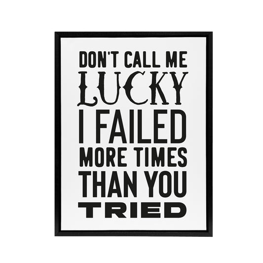 Don't Call Me Lucky Failed More Than You Tried Framed Canvas Art Print