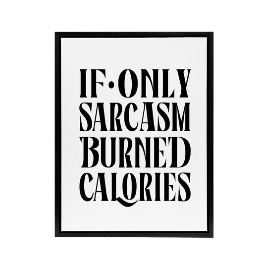 If Only Sarcasm Burned Calories Black White Funny Framed Canvas Art Print