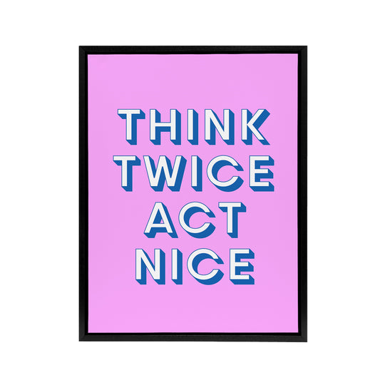 Think Twice Act Nice Pink Blue Bold Simple Black Framed Canvas Art Print