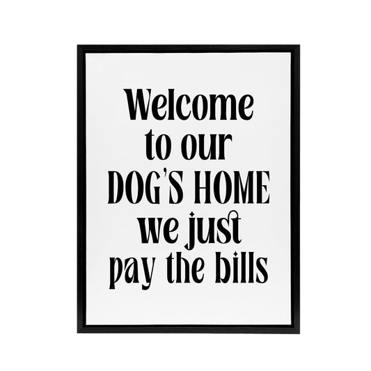 Welcome To Our Dogs Home We Just Pay Bills Funny Framed Canvas Art Print