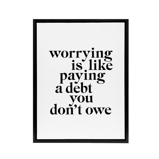 Worrying Is Like Paying A Debt You Don't Owe Black Framed Canvas Wall Art