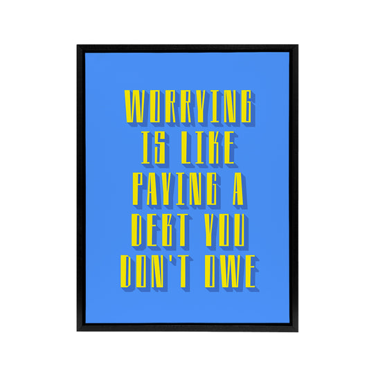 Worrying Is Paying Debt You Don't Owe Blue Yellow Framed Canvas Art Print