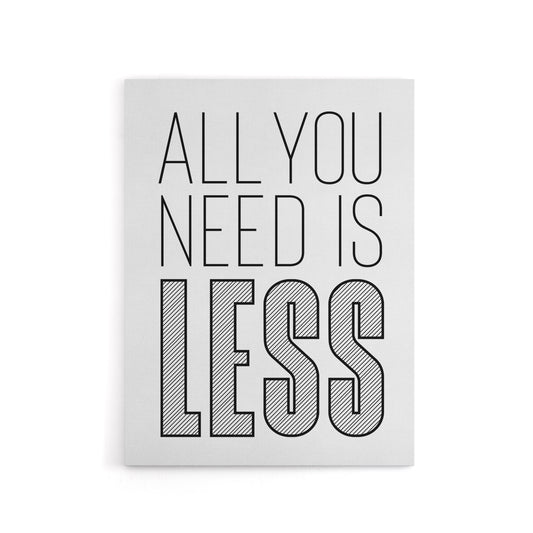 All You Need Is Less Black White Inspirational Canvas Wall Art Print